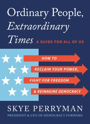 Ordinary People, Extraordinary Times: How to Reclaim Your Power, Fight for Freedom, and Reimagine Democracy by Perryman, Skye