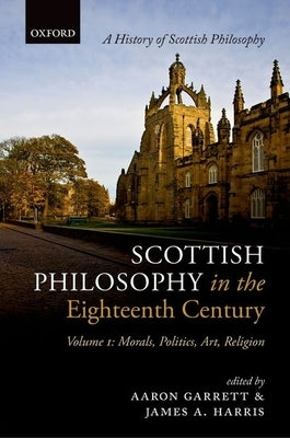 Scottish Philosophy in the Eighteenth Century: Volume I: Morals, Politics, Art, Religion by Garrett, Aaron