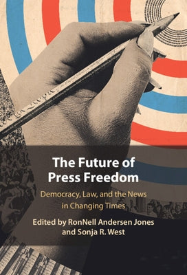 The Future of Press Freedom: Democracy, Law, and the News in Changing Times by Andersen Jones, Ronnell