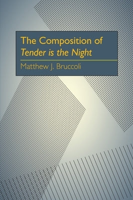 The Composition of Tender Is the Night by Bruccoli, Matthew J.