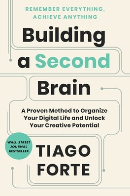 Building a Second Brain: A Proven Method to Organize Your Digital Life and Unlock Your Creative Potential by Forte, Tiago