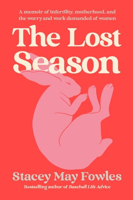 The Lost Season: A Memoir of Infertility, Motherhood, and the Worry and Work Demanded of Women by Fowles, Stacey May