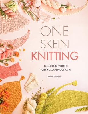 One Skein Knitting: 18 Knitting Patterns for Single Skeins of Yarn by Naidyon, Ksenia