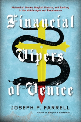 Financial Vipers of Venice: Alchemical Money, Magical Physics, and Banking in the Middle Ages and Renaissance by Farrell, Joseph P.