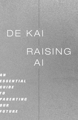 Raising AI: An Essential Guide to Parenting Our Future by Kai, de