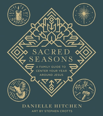 Sacred Seasons: A Family Guide to Center Your Year Around Jesus by Hitchen, Danielle