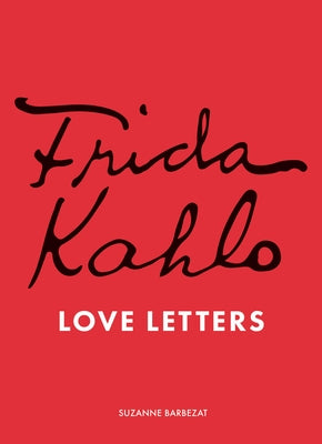 Frida Kahlo's Love Letters by Barbezat, Suzanne