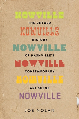 Nowville: The Untold History of Nashville's Contemporary Art Scene by Nolan, Joe