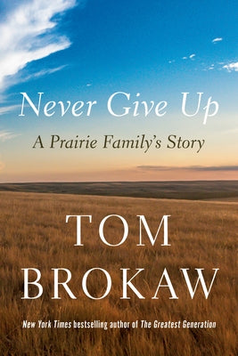 Never Give Up: A Prairie Family's Story by Brokaw, Tom