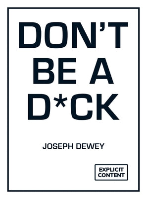 Don't Be a D*ck: A Self-Help Guide to Being F*cking Awesome by Dewey, Joseph