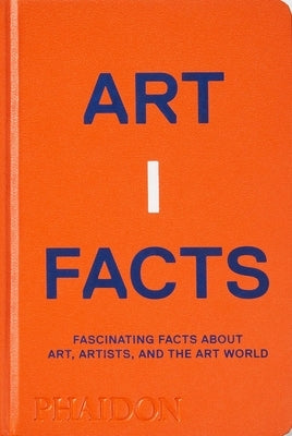 Artifacts: Fascinating Facts about Art, Artists, and the Art World by Phaidon Editors, Phaidon