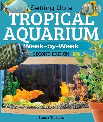 Setting Up a Tropical Aquarium: Week by Week by Thraves, Stuart