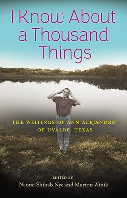 I Know about a Thousand Things: The Writings of Ann Alejandro of Uvalde, Texas by Shihab Nye, Naomi