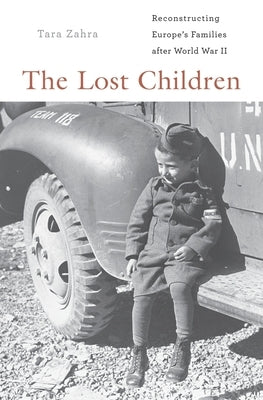 The Lost Children: Reconstructing Europe's Families After World War II by Zahra, Tara