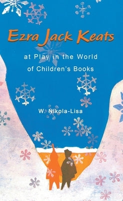 Ezra Jack Keats at Play in the World of Children's Books by Nikola-Lisa, W.