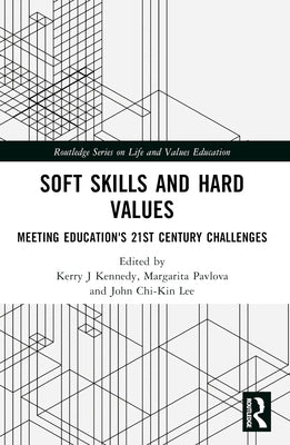Soft Skills and Hard Values: Meeting Education's 21st Century Challenges by Kennedy, Kerry J.