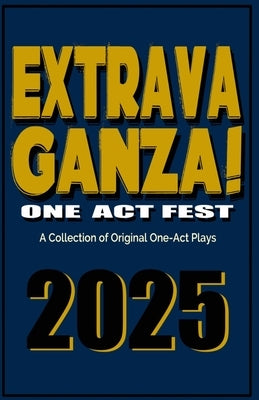 Extravaganza One Act Fest 2025: A Collection of Original One-Act Plays by Borger, Niki J.