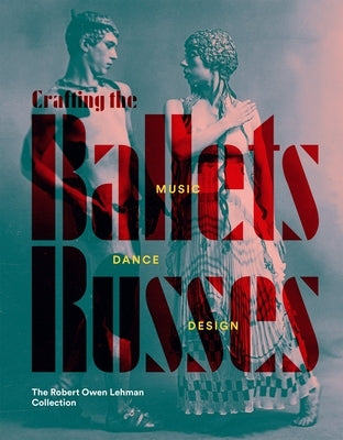 Crafting the Ballets Russes: Music, Dance, Design: The Robert Owen Lehman Collection by McClellan, Robinson