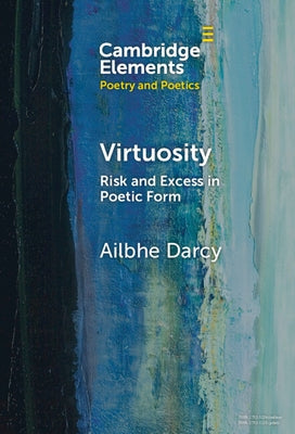 Virtuosity: Risk and Excess in Poetic Form by Darcy, Ailbhe