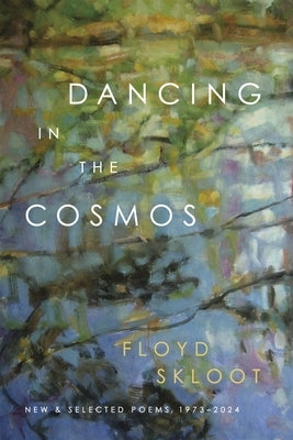 Dancing in the Cosmos: New and Selected Poems, 1973-2024 by Skloot, Floyd