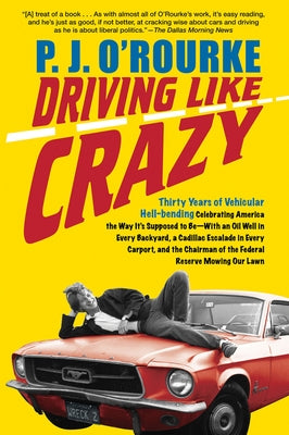 Driving Like Crazy: Thirty Years of Vehicular Hell-Bending, Celebrating America the Way It's Supposed to Be -- With an Oi by O'Rourke, P. J.