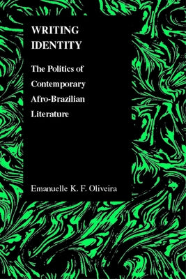 Writing Identity: The Politics of Afro-Brazilian Literature by Oliveira, Emanuelle K. F.
