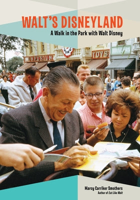 Walt's Disneyland: A Walk in the Park with Walt Disney by Smothers, Marcy Carriker