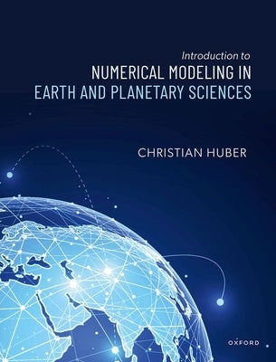 Introduction to Numerical Modeling in the Earth and Planetary Sciences by Huber, Christian