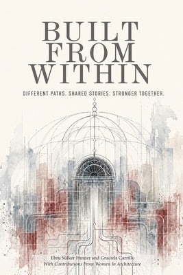 Built from Within: Different Paths. Shared Stories. Stronger Together. by Sulker-Hunter, Ebru