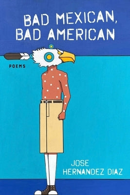 Bad Mexican, Bad American: Poems by Hernandez Diaz, Jose