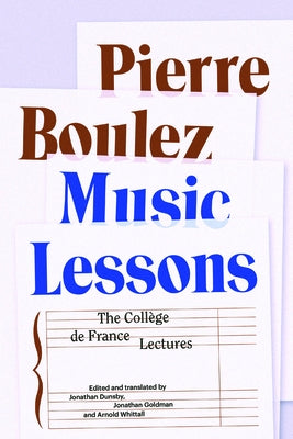 Music Lessons: The Collège de France Lectures by Boulez, Pierre