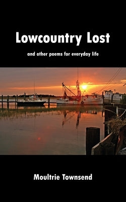 Lowcountry Lost: and other poems for everyday life by Townsend, Moultrie