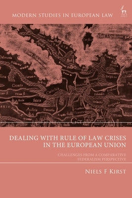 Dealing with Rule of Law Crises in the European Union: Challenges from a Comparative Federalism Perspective by Kirst, Niels F.