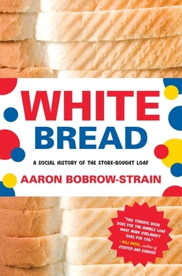 White Bread: A Social History of the Store-Bought Loaf by Bobrow-Strain, Aaron