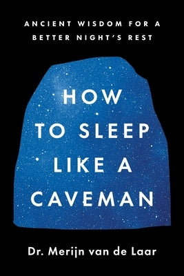 How to Sleep Like a Caveman: Ancient Wisdom for a Better Night's Rest by Van De Laar, Merijn