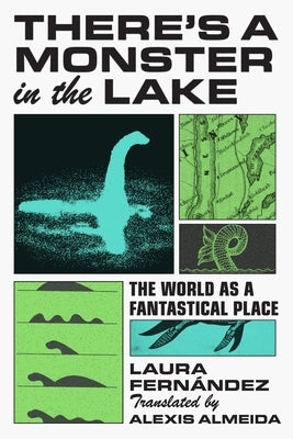 There's a Monster in the Lake: The World as a Fantastical Place by FernÃ¡ndez, Laura