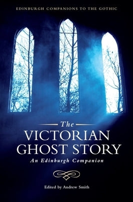 The Victorian Ghost Story: An Edinburgh Companion by Smith, Andrew