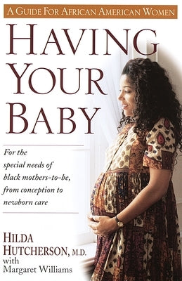 Having Your Baby: For the Special Needs of Black Mothers-To-Be, from Conception to Newborn Care by Hutcherson, Hilda