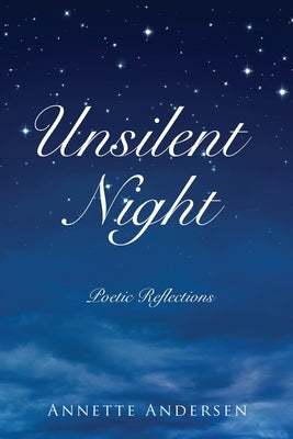 Unsilent Night: Poetic Reflections on the Expressiveness of God by Andersen, Annette