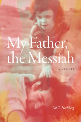 My Father, the Messiah: A Memoir by Hochberg, Gil Z.