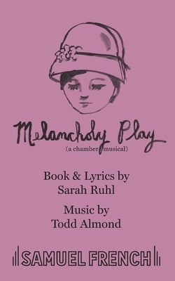 Melancholy Play: A Chamber Musical by Ruhl, Sarah