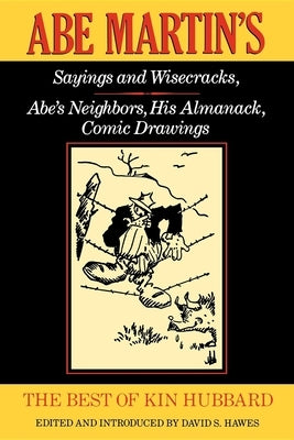 The Best of Kin Hubbard: Abe Martin's Sayings and Wisecracks, Abe's Neighbors, His Almanack, Comic Drawings by Hubbard, Kin