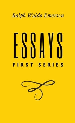 Essays: FIrst Series: First Series by Ralph Waldo Emerson by Emerson, Ralph Waldo