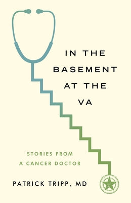 In the Basement at the Va: Stories from a Cancer Doctor by Tripp, Patrick