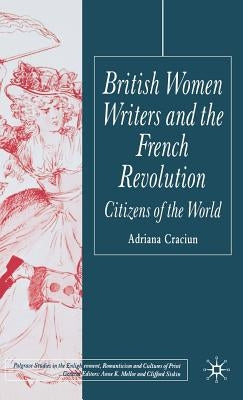 British Women Writers and the French Revolution: Citizens of the World by Craciun, Adriana, Dr