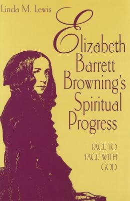 Elizabeth Barrett Browning's Spiritual Progress: Face to Face with God by Lewis, Linda M.