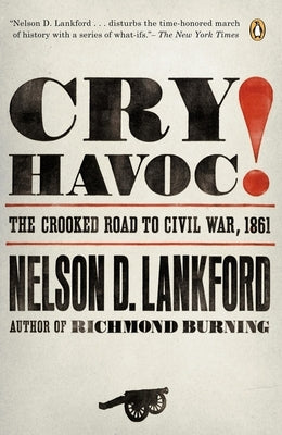 Cry Havoc!: The Crooked Road to Civil War, 1861 by Lankford, Nelson