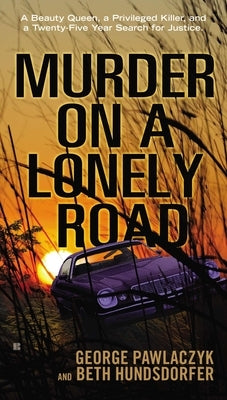 Murder on a Lonely Road: A Beauty Queen, a Privileged Killer, and a Twenty-Five Year Search for Justice by Pawlaczyk, George