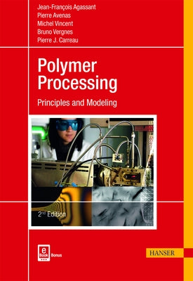 Polymer Processing 2e: Principles and Modeling by Agassant, Jean-Fran&#195;&#167;ois