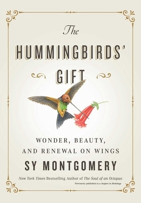 The Hummingbirds' Gift: Wonder, Beauty, and Renewal on Wings by Montgomery, Sy